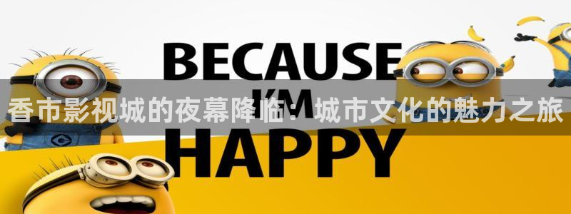探花最新7视频：香市影视城的夜幕降临：城市文化的魅力之旅